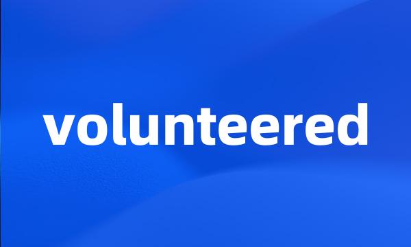 volunteered