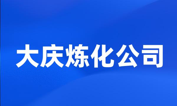 大庆炼化公司