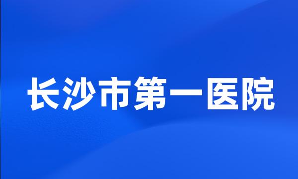 长沙市第一医院