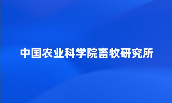 中国农业科学院畜牧研究所