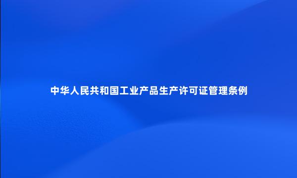 中华人民共和国工业产品生产许可证管理条例