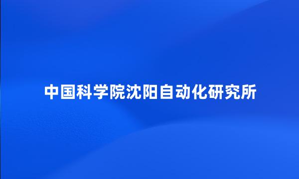 中国科学院沈阳自动化研究所