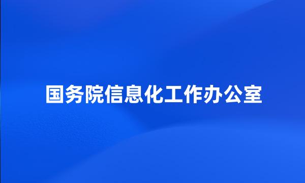 国务院信息化工作办公室