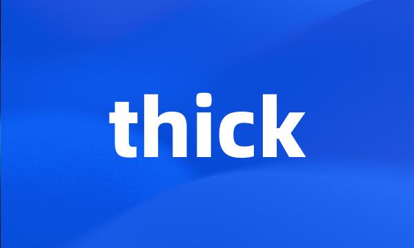 thick