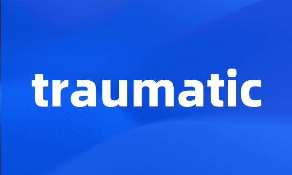 traumatic