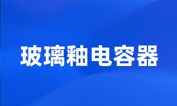 玻璃釉电容器