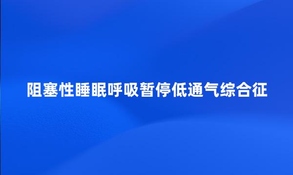 阻塞性睡眠呼吸暂停低通气综合征