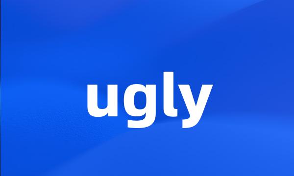 ugly