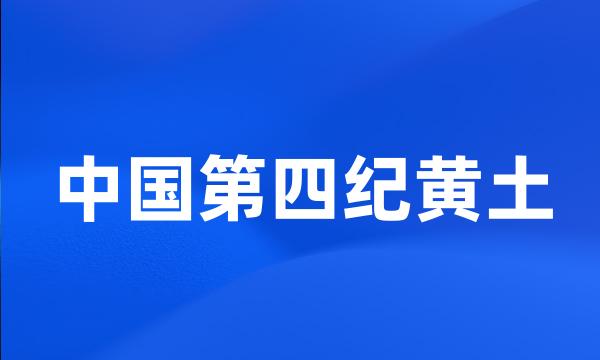 中国第四纪黄土