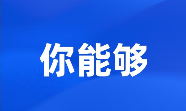 你能够