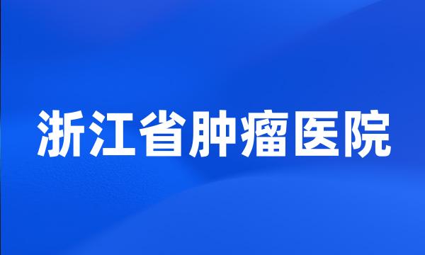 浙江省肿瘤医院