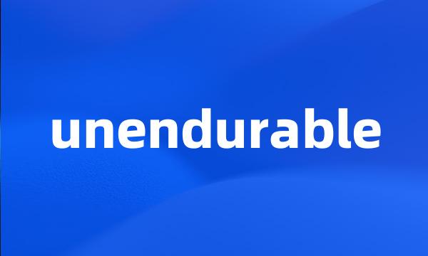 unendurable