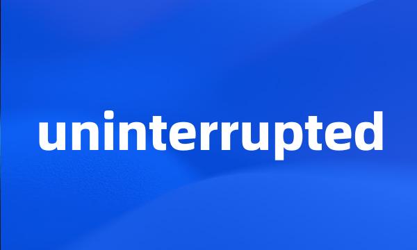 uninterrupted