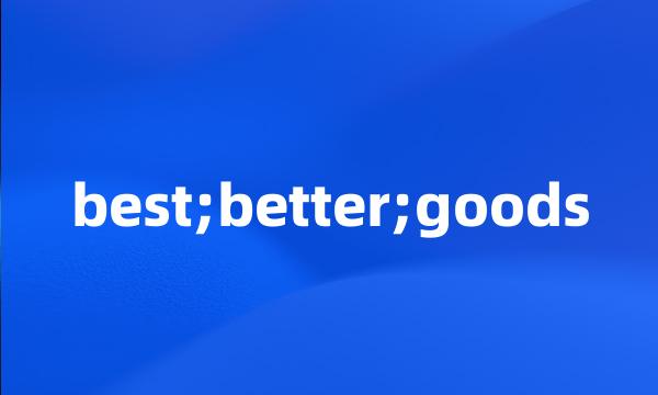 best;better;goods