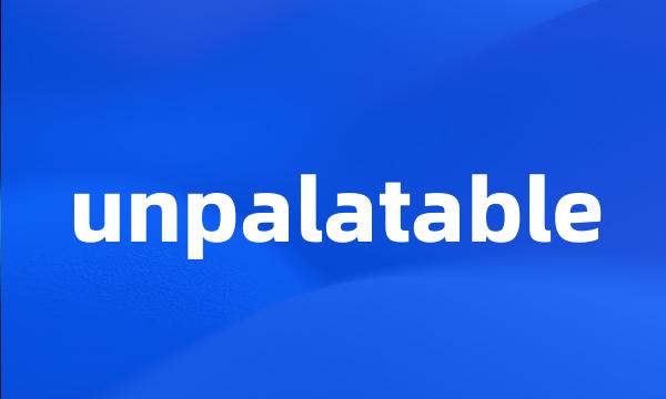 unpalatable