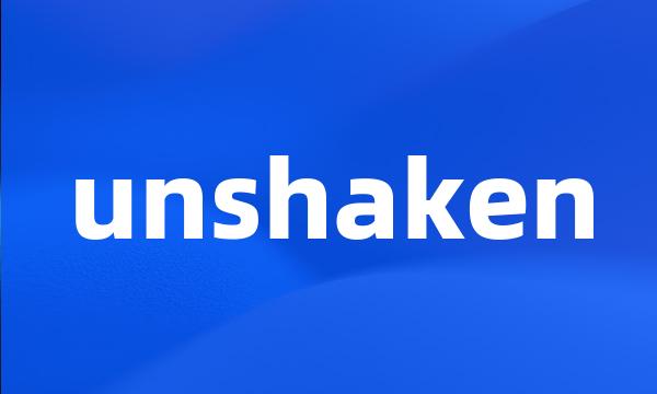 unshaken