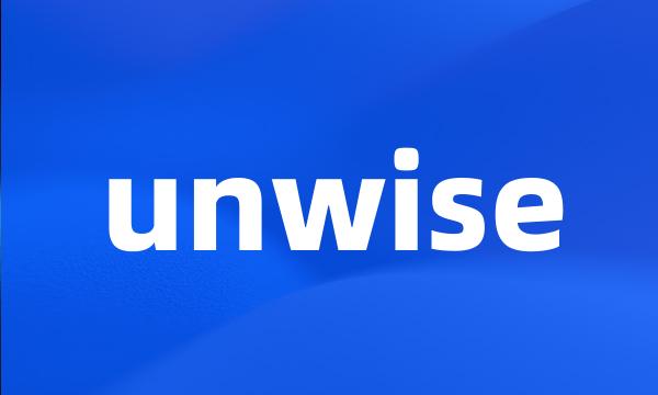 unwise