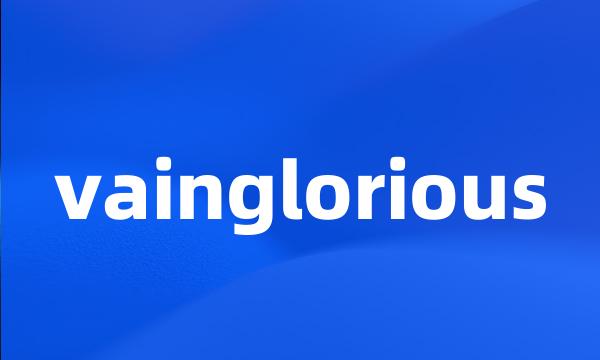 vainglorious