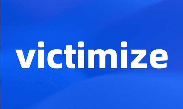 victimize