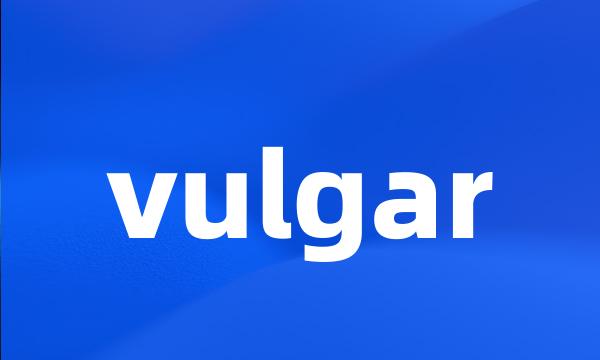 vulgar
