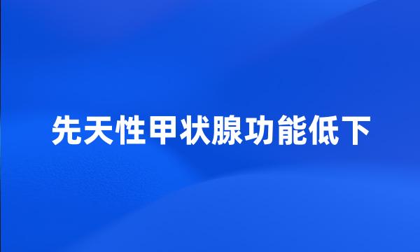 先天性甲状腺功能低下