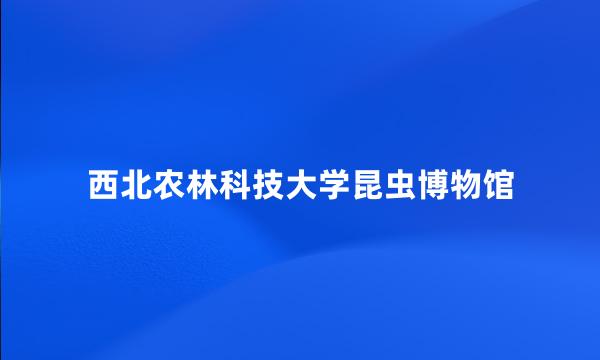 西北农林科技大学昆虫博物馆