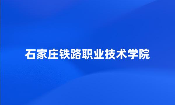 石家庄铁路职业技术学院