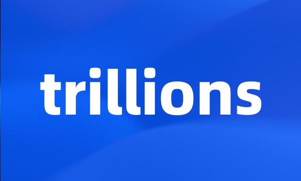 trillions