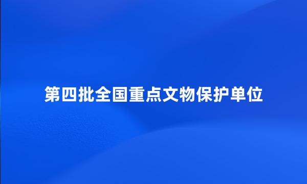 第四批全国重点文物保护单位