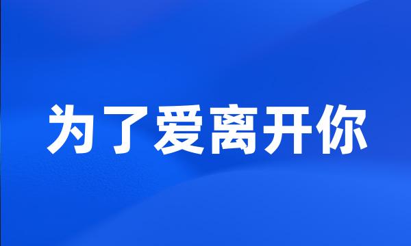 为了爱离开你