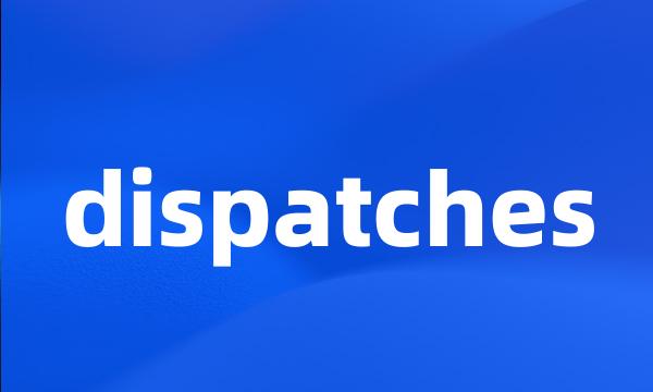 dispatches