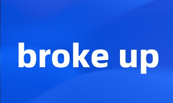 broke up