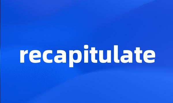 recapitulate