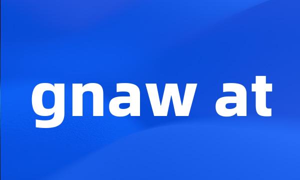 gnaw at