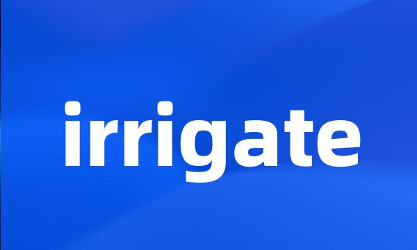 irrigate