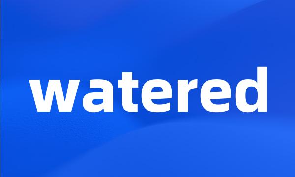 watered