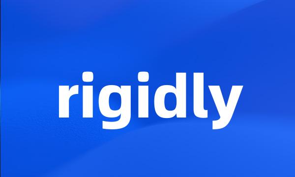 rigidly