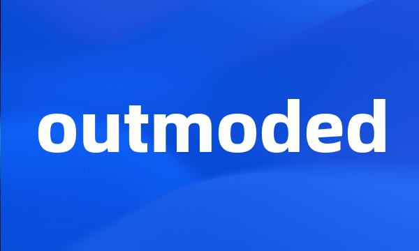 outmoded