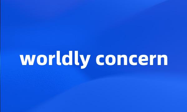 worldly concern