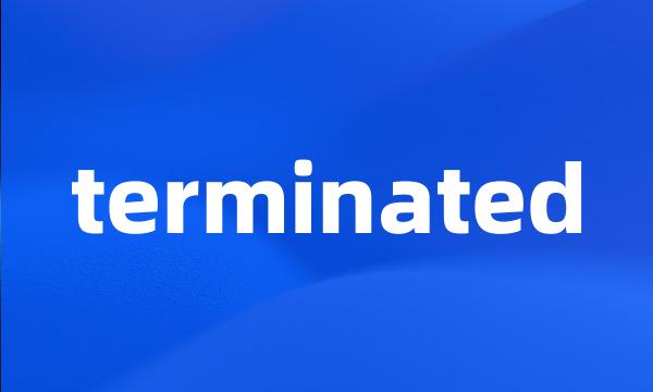 terminated