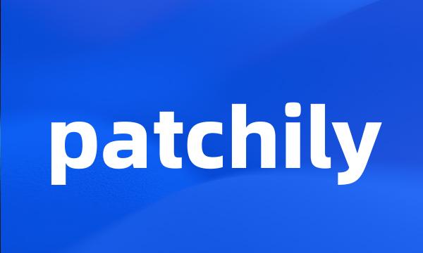 patchily