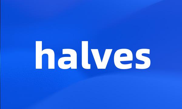 halves