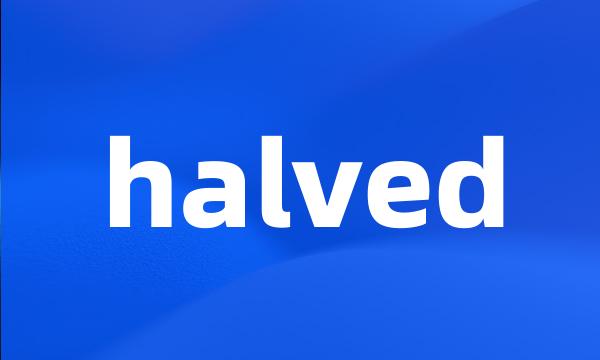 halved