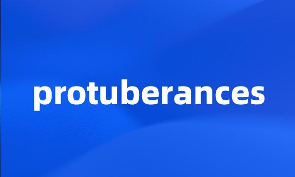 protuberances