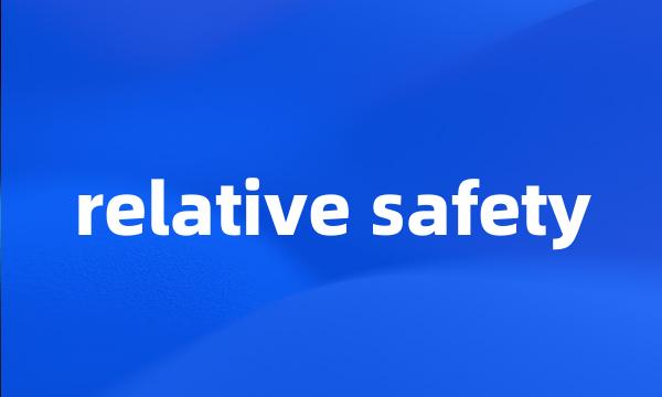 relative safety