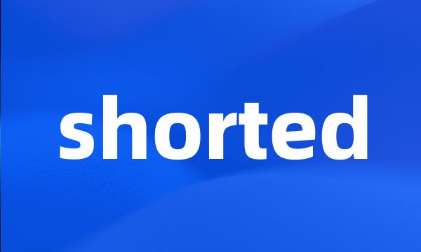 shorted