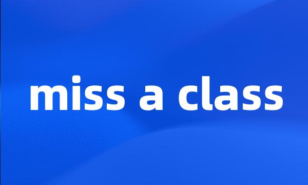 miss a class