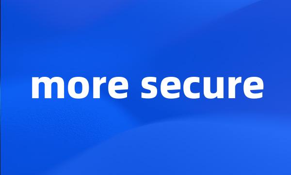 more secure