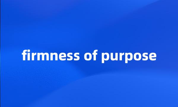 firmness of purpose