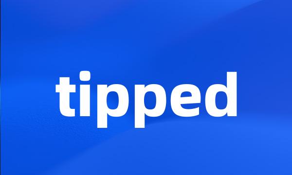 tipped